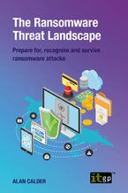 Okładka - The Ransomware Threat Landscape. Prepare for, recognise and survive ransomware attacks - IT Governance Publishing, Alan Calder