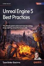 Okładka - Unreal Engine 5 Best Practices. The ultimate guide to advanced visual storytelling, design, lighting, and performance in UE5 - Tyson Butler-Boschma, Manea Castet