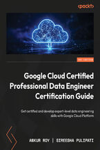 Okładka - Google Cloud Certified Professional Data Engineer Certification Guide. Get certified and develop expert-level data engineering skills with Google Cloud Platform - Sireesha Pulipati, Juan Carlos Escalante Soto