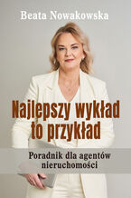 Okładka - Najlepszy wykład to przykład. Poradnik dla agentów nieruchomości - Beata Nowakowska