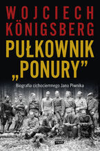 Okładka - Pułkownik "Ponury". Biografia cichociemnego Jana Piwnika - Wojciech Königsberg