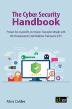 Okładka - The Cyber Security Handbook. Prepare, respond, and recover from cyber attacks using the IT Governance Cyber Resilience Framework - IT Governance Publishing, Alan Calder
