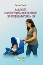 Okładka - Moja przyjaciółka Cukrzyca. Część 2 - Teresa Nowak