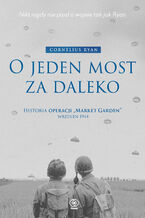 Okładka - O jeden most za daleko. Historia operacji "Market-Garden" wrzesień 1944 - Cornelius Ryan