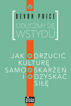 Okładka - Oduczmy się wstydu. Jak odrzucić kulturę samooskarżeń i odzyskać siłę - Devon Price