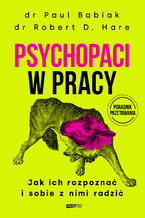 Okładka - Psychopaci w pracy. Jak ich rozpoznać i sobie z nimi radzić - Paul Babiak, Robert D. Hare