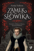 Okładka - Zamek Słowika. Powieść o Elżbiecie Batory, Krwawej Hrabinie - Sonia Velton