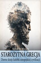 Okładka - Starożytna Grecja. Dawne dzieje kolebki europejskiej cywilizacji - prof. Aleksander Miszulin