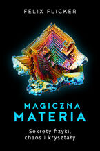 Okładka - Magiczna materia. Sekrety fizyki, chaos i kryształy - Felix Flicker