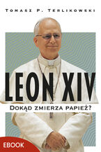 Okładka - Leon XIV. Dokąd zmierza papież? - Tomasz P. Terlikowski