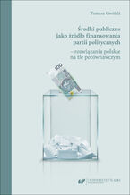 Okładka - Środki publiczne jako źródło finansowania partii politycznych - rozwiązania polskie na tle porównawczym - Tomasz Gwóźdź