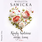 Okładka - Kiedy będziesz moją żoną. Tom 1 - Wioletta Sawicka