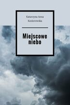 Okładka - Miejscowe niebo - Katarzyna Koziorowska