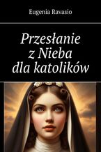 Okładka - Przesłanie z Nieba dla katolików - Eugenia Ravasio