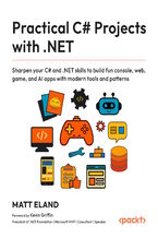 Okładka - Practical C# Projects with .NET. Sharpen your C# and .NET skills to build fun console, web, game and AI apps with modern tools and patterns - Matt Eland, Kevin Griffin