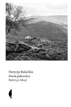 Okładka - Ziemia jednorożca. Podróż po Szkocji - Patrycja Bukalska