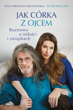 Okładka - Jak córka z ojcem. Rozmowy o miłości i związkach - Pola Gretkowska, Piotr Pietucha