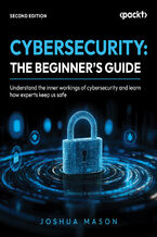 Okładka - Cybersecurity Beginner's Guide. Understand the inner workings of cybersecurity and learn how experts keep us safe - Joshua Mason