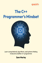 Okładka - The C++ Programmer's Mindset. Learn computational, algorithmic, and systems thinking to become a better C++ programmer - Sam Morley