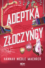 Okładka - Adeptka złoczyńcy - Hannah Nicole Maehrer