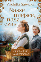 Okładka - Nasze miejsce, nasz czas. Opowieść warmińska. Tom 6 - Wioletta Sawicka