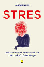 Okładka - Stres. Jak zrozumieć swoje reakcje i odzyskać równowagę - Mag­da­lena Kik