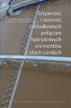 Okładka - Sztywność i nośność zakładkowych połączeń hybrydowych elementów z blach cienkich - Paweł Artur Król