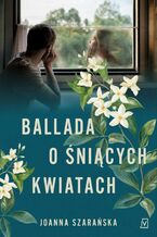 Okładka - Ballada o śniących kwiatach - Joanna Szarańska