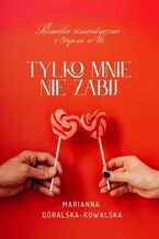 Okładka - Tylko mnie nie zabij - Marianna Góralska-Kowalska