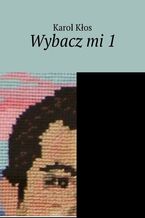 Okładka - Wybacz mi. Część 1 - Karol Kłos