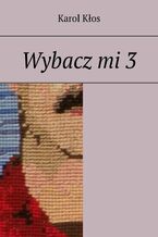 Okładka - Wybacz mi. Część 3 - Karol Kłos