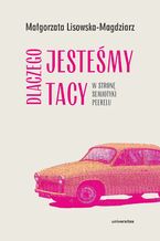 Okładka - Dlaczego jesteśmy tacy. W stronę semiotyki peerelu - Małgorzata Lisowska-Magdziarz