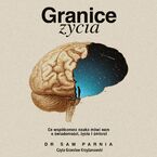 Okładka - Granice życia. Co współczesna nauka mówi nam o świadomości, życiu i śmierci - Sam Parnia