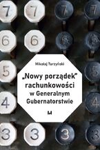 Okładka - "Nowy porządek" rachunkowości w Generalnym Gubernatorstwie - Mikołaj Turzyński
