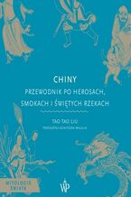Okładka - Chiny. Przewodnik po herosach, smokach i świętych rzekach - Tao Tao Liu