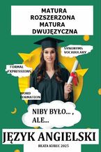 Okładka - Matura rozszerzona i dwujęzyczna język angielski niby było..., ale - Beata Kurec