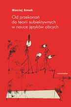 Okładka - Od przekonań do teorii subiektywnych w nauce języków obcych - Maciej Smuk