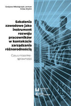 Okładka - Szkolenia zawodowe jako instrument rozwoju pracowników w kontekście zarządzania różnorodnością. Casus niepełnosprawności - Grażyna Mikołajczyk-Lerman, Anisa Wykin