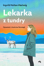 Okładka - Lekarka z tundry. Opowieść z krańców Norwegii - Ingvild Holtan-Hartwig