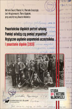 Okładka - Powstańców śląskich portret własny. Pamięć władzy czy pamięć prywatna? Krytyczne wydanie wspomnień uczestników. I powstanie śląskie (1919) - Adriana Dawid, Maciej Fic, Marcela Gruszczyk, Lech Krzyżanowski, Maria Wylężek, współprac. Dawid Kubieniec