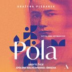 Okładka - Pola. Ukryte życie Apolonii Machczyńskiej-Świątek - Grażyna Plebanek