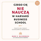 Okładka - Czego cię nie nauczą w Harvard Business School. Praktyczne porady legendarnego biznesmena - Mark McCormack