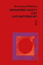 Okładka - Opowieść idioty czy ład naturalny - Bronisław  Wildstein