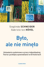 Okładka - Było, ale nie minęło. Ustawienia systemowe w pracy indywidualnej. Teoria i praktyka opowiedziane w 60 historiach - Sieglinde Schneider, Gabriele ten Hövel