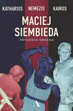 Okładka - Katharsis. Nemezis. Kairos Trylogia grecka - Maciej Siembieda