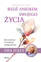 Okładka - Bądź aniołem swojego życia - Ewa Foley