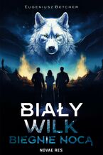 Okładka - Biały wilk biegnie nocą - Eugeniusz Betcher