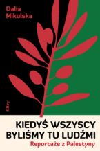 Okładka - Kiedyś wszyscy byliśmy tu ludźmi. Reportaże z Palestyny - Dalia Mikulska