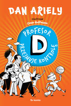 Okładka - Profesor D przejmuje kontrolę - Dan Ariely