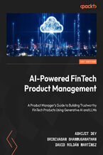 Okładka - AI-Powered FinTech Product Management. A Product Manager's guide to building trustworthy FinTech products using Generative AI and LLMs - Abhijit Dey, Srinivasan Shanmuganathan, David Roldán Martínez